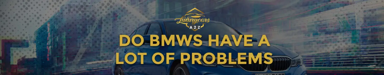Haben BMWs eine Menge Probleme?