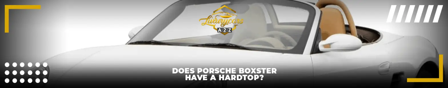Hat der Porsche Boxster ein Hardtop?