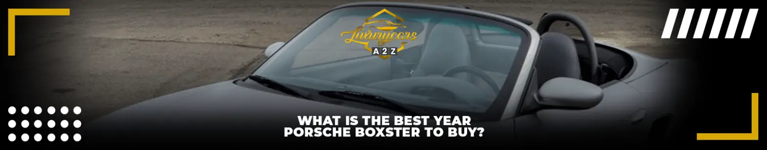 Welches ist das beste Jahr Porsche Boxster zu kaufen?