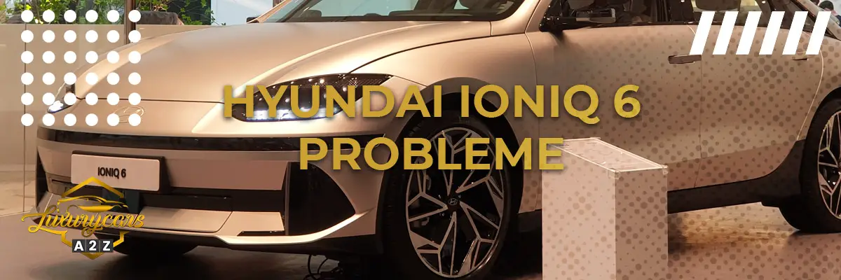 Hyundai Ioniq 6 Probleme